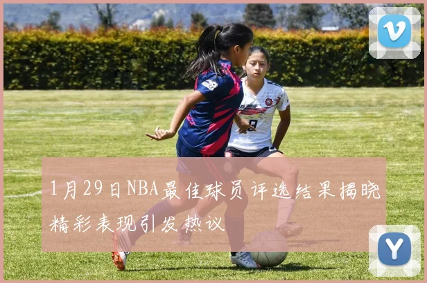 1月29日NBA最佳球员评选结果揭晓精彩表现引发热议
