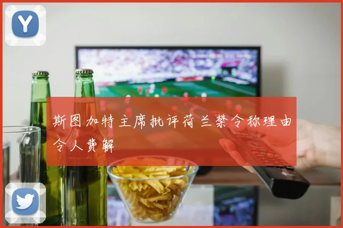 斯图加特主席批评荷兰禁令称理由令人费解