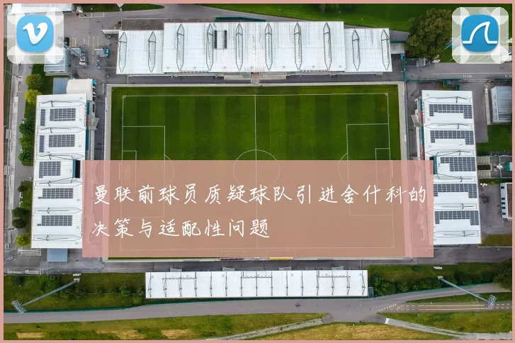 曼联前球员质疑球队引进舍什科的决策与适配性问题