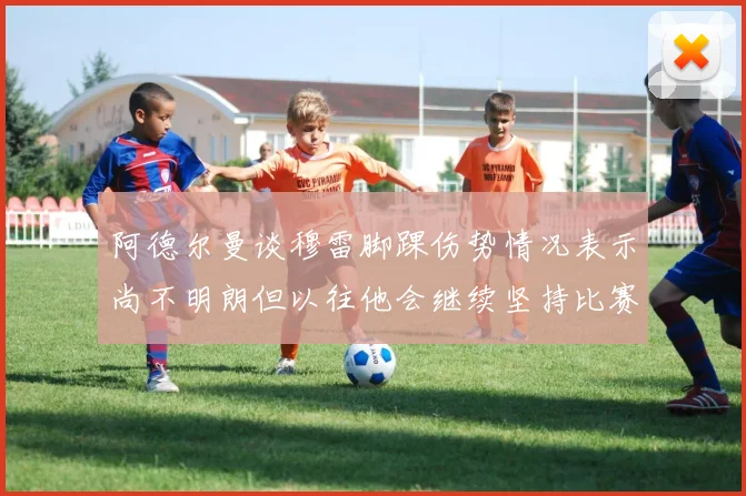 阿德尔曼谈穆雷脚踝伤势情况表示尚不明朗但以往他会继续坚持比赛